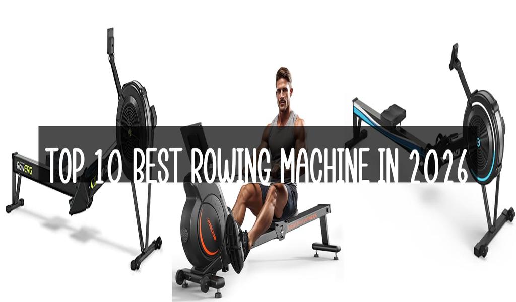 Top 10 Best Rowing Machine in 2026