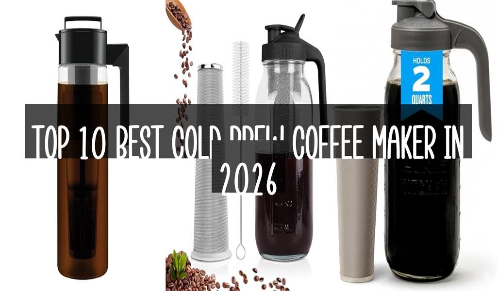 Top 10 Best Cold Brew Coffee Maker in 2026
